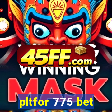 pltfor 775 bet